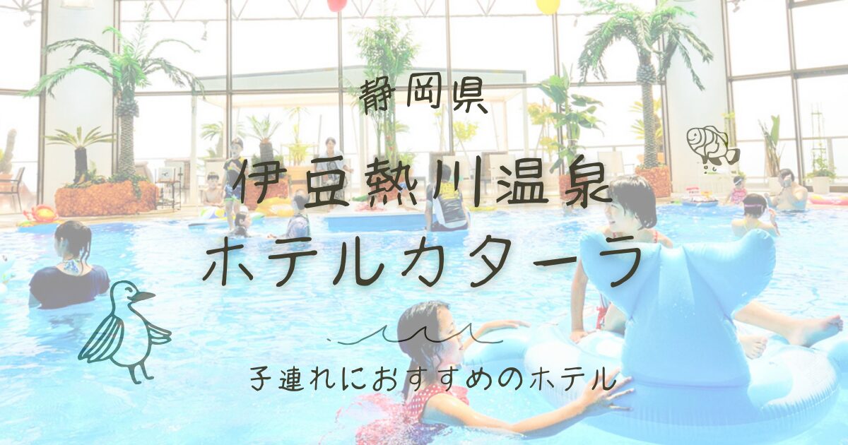 【静岡県】伊豆熱川温泉ホテルカターラは子連れにおすすめのホテル